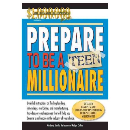 Prepare to Be a Teen Millionaire : Detailed Examples and Step-by-Step Instructions from Self-Made Milllionaires