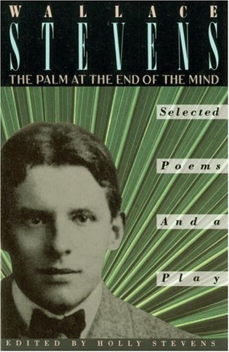 The Palm at the End of the Mind : Selected Poems and a Play by Wallace Stevens