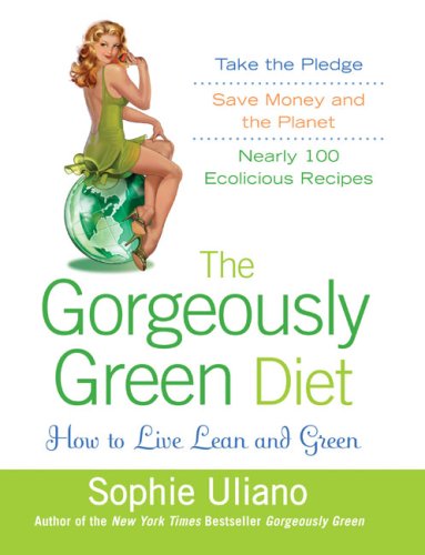 The Gorgeously Green Diet : How to Live Lean and Green by Sophie Uliano