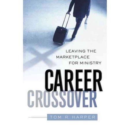 Career Crossover : Leaving the Marketplace for Ministry by Tom R. Harper