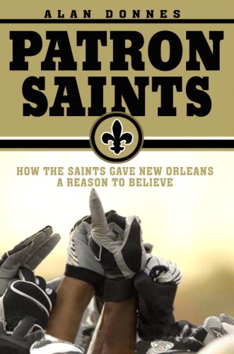 Patron Saints : How the Saints Gave New Orleans a Reason to Believe by Alan Donnes
