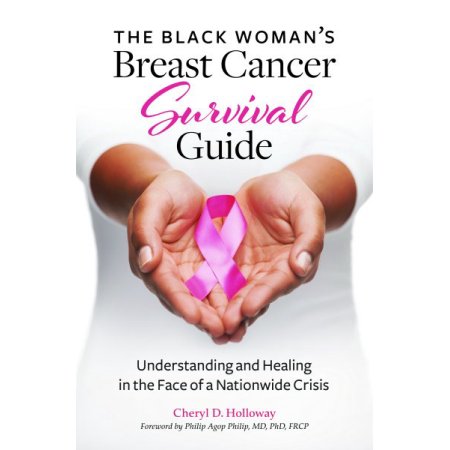 The Black Woman's Breast Cancer Survival Guide : Understanding and Healing in the Face of a Nationwide Crisis by Cheryl D. Holloway