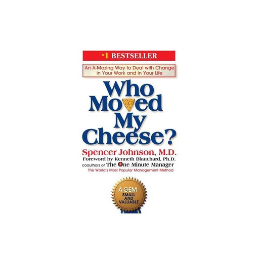 Who Moved My Cheese?- an Amazing Way to Deal with Change in Your Work and in Your Life by Spencer Johnson